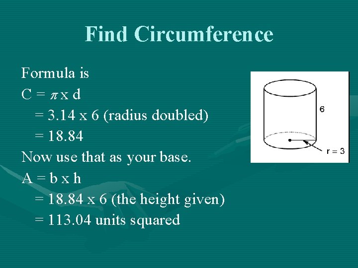 Find Circumference Formula is C= xd = 3. 14 x 6 (radius doubled) =