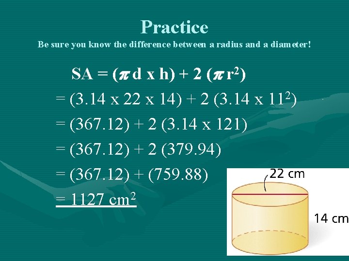 Practice Be sure you know the difference between a radius and a diameter! SA