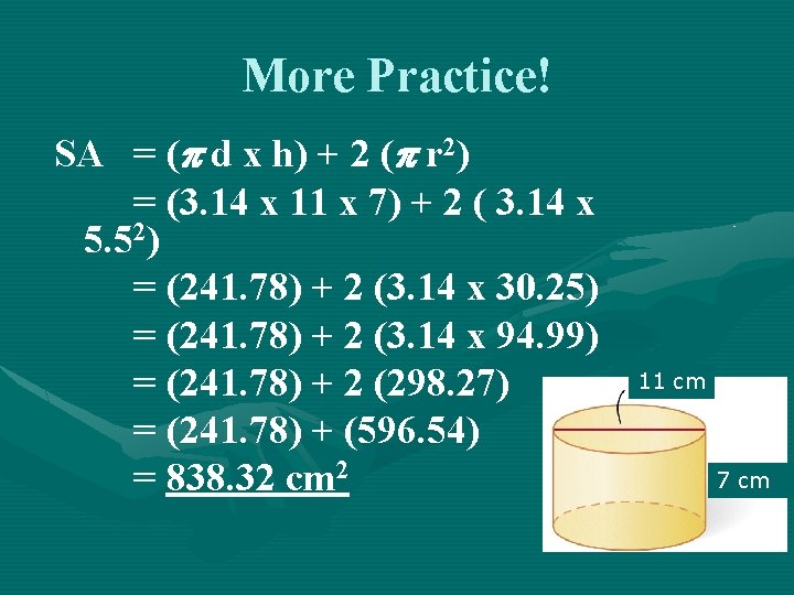 More Practice! SA = ( d x h) + 2 ( r 2) =
