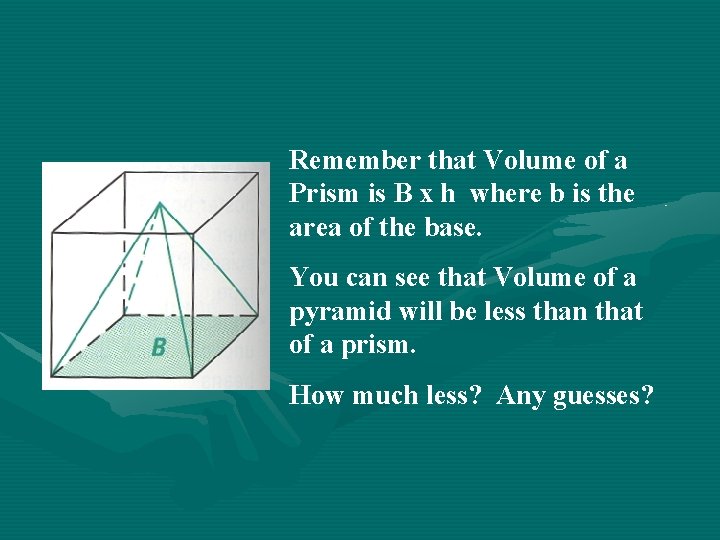 Remember that Volume of a Prism is B x h where b is the