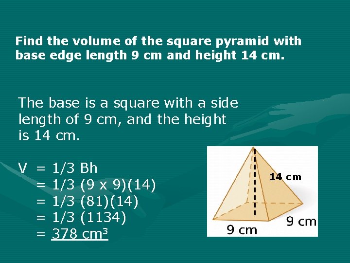 Find the volume of the square pyramid with base edge length 9 cm and