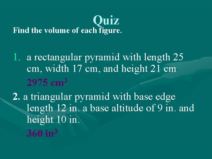 Quiz Find the volume of each figure. 1. a rectangular pyramid with length 25