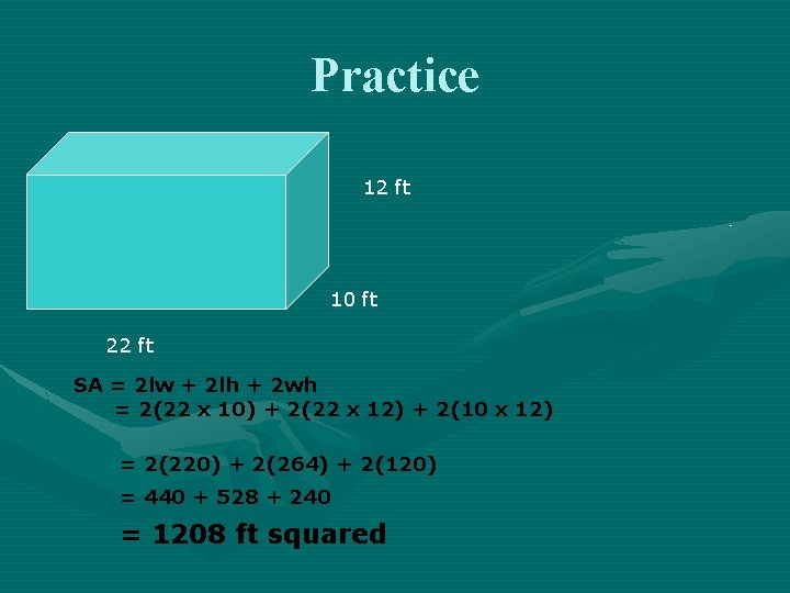 Practice 12 ft 10 ft 22 ft SA = 2 lw + 2 lh