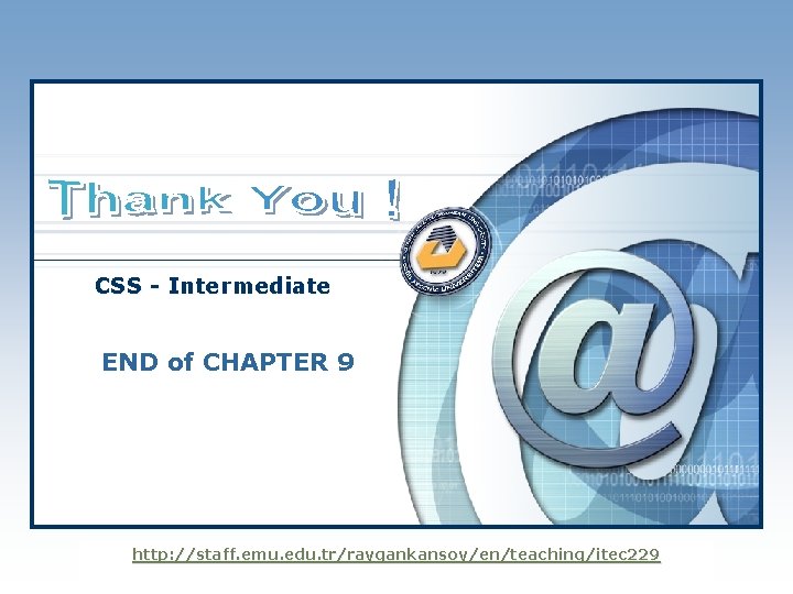 CSS - Intermediate END of CHAPTER 9 LOGO http: //staff. emu. edu. tr/raygankansoy/en/teaching/itec 229