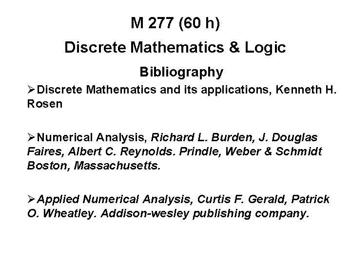 M 277 (60 h) Discrete Mathematics & Logic Bibliography ØDiscrete Mathematics and its applications,