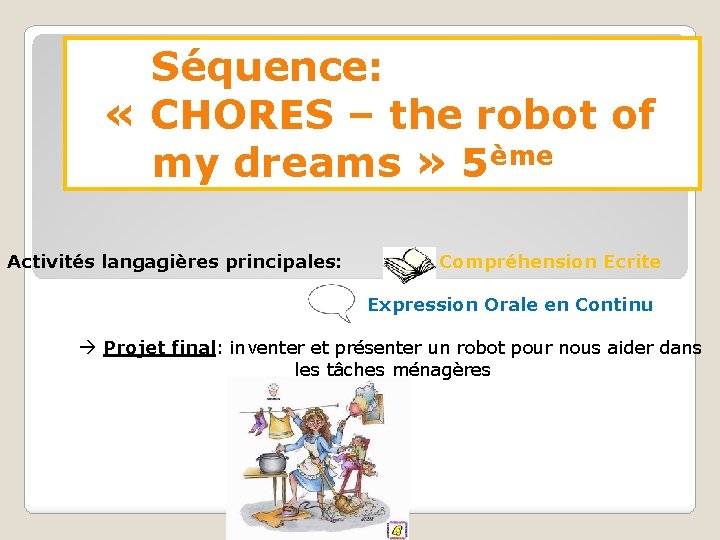 Séquence: « CHORES – the robot of my dreams » 5ème Activités langagières principales: