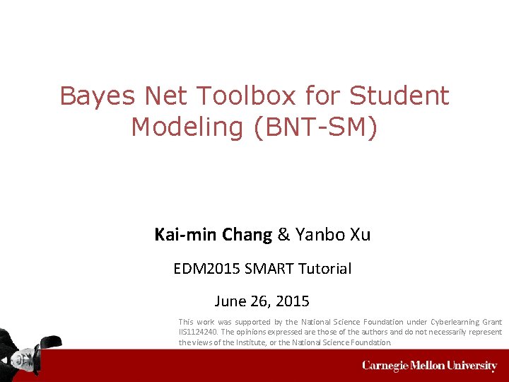 Bayes Net Toolbox for Student Modeling (BNT-SM) Kai-min Chang & Yanbo Xu EDM 2015