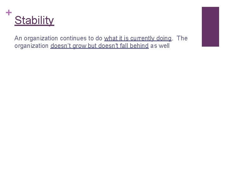 + Stability An organization continues to do what it is currently doing. The organization