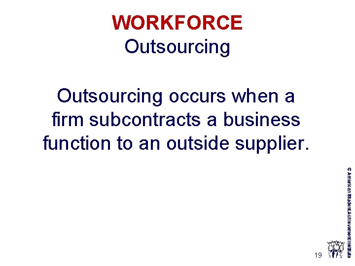 WORKFORCE Outsourcing occurs when a firm subcontracts a business function to an outside supplier.