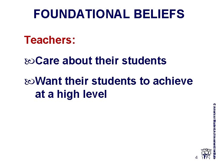 FOUNDATIONAL BELIEFS Teachers: Care about their students Want their students to achieve at a