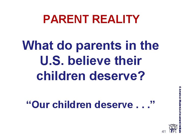 PARENT REALITY What do parents in the U. S. believe their children deserve? “Our