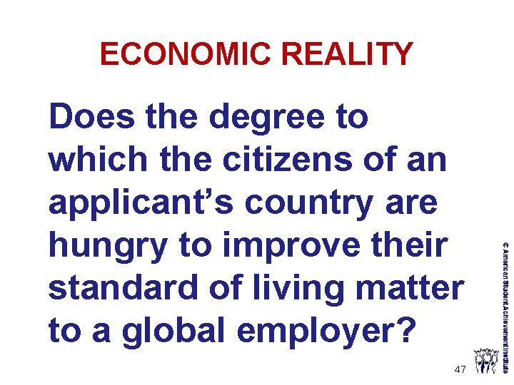ECONOMIC REALITY Does the degree to which the citizens of an applicant’s country are