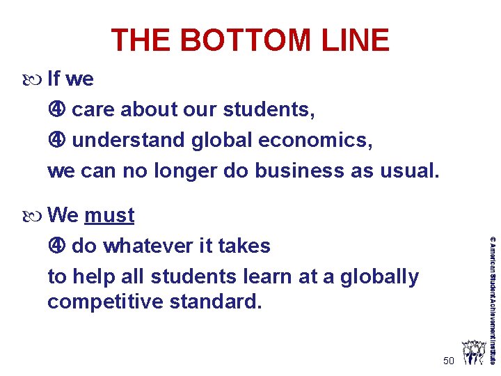 THE BOTTOM LINE If we care about our students, understand global economics, we can