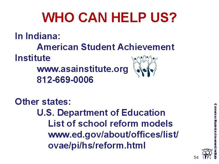 WHO CAN HELP US? In Indiana: American Student Achievement Institute www. asainstitute. org 812