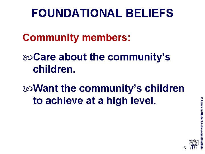 FOUNDATIONAL BELIEFS Community members: Care about the community’s children. Want the community’s children to