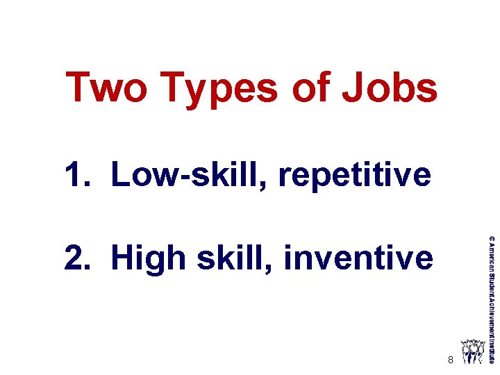 Two Types of Jobs 1. Low-skill, repetitive 2. High skill, inventive 8 