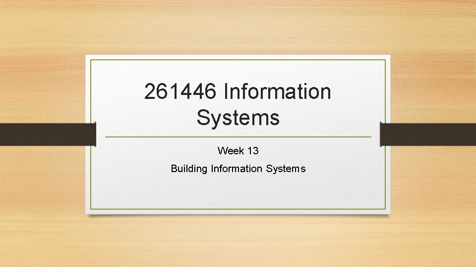 261446 Information Systems Week 13 Building Information Systems 