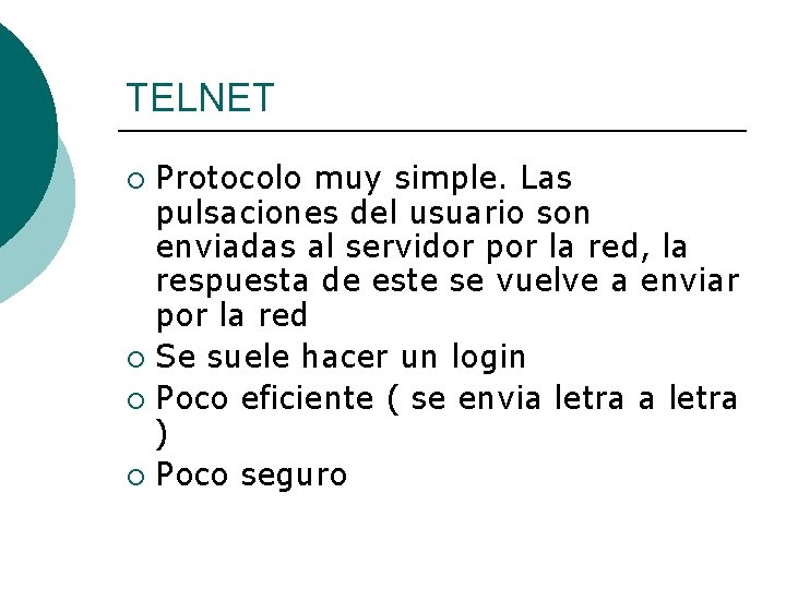 TELNET Protocolo muy simple. Las pulsaciones del usuario son enviadas al servidor por la