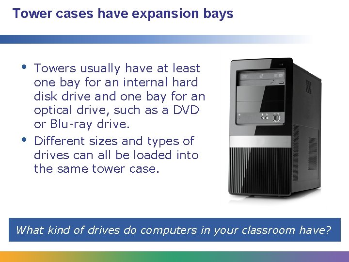 Tower cases have expansion bays • • Towers usually have at least one bay