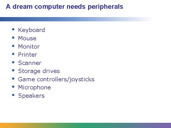 A dream computer needs peripherals • • • Keyboard Mouse Monitor Printer Scanner Storage