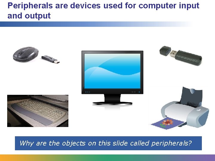 Peripherals are devices used for computer input and output Why are the objects on