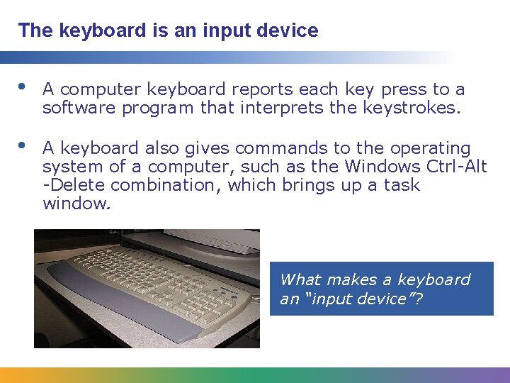 The keyboard is an input device • A computer keyboard reports each key press