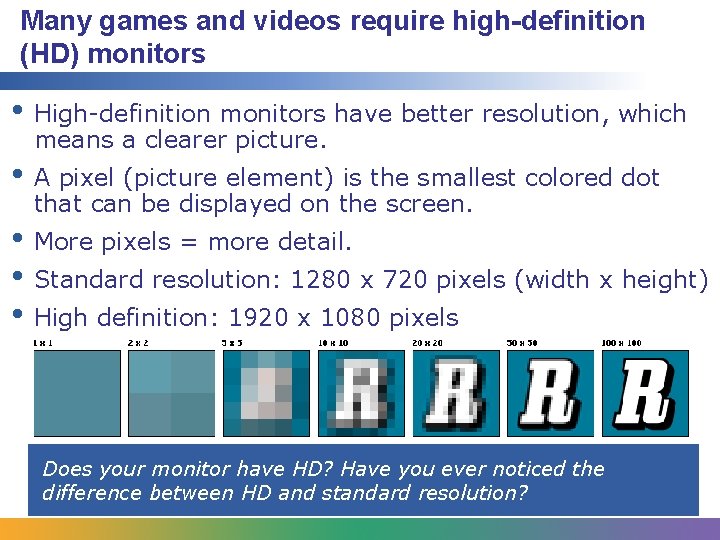 Many games and videos require high-definition (HD) monitors • High-definition monitors have better resolution,