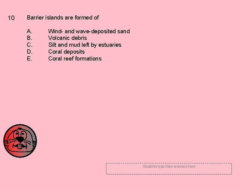 10 Barrier islands are formed of A. B. C. D. E. Wind- and wave-deposited