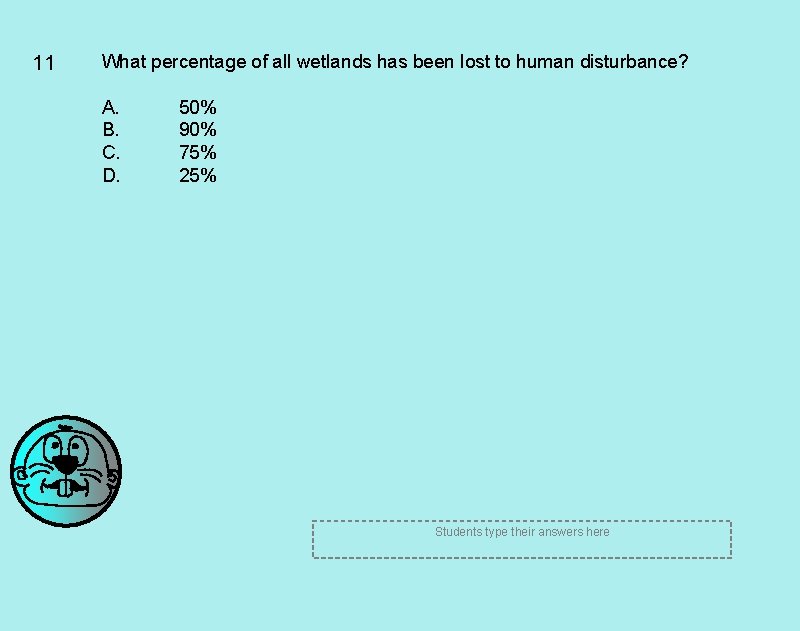 11 What percentage of all wetlands has been lost to human disturbance? A. B.