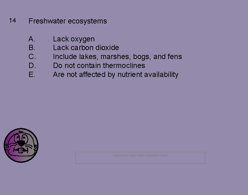 14 Freshwater ecosystems A. B. C. D. E. Lack oxygen Lack carbon dioxide Include