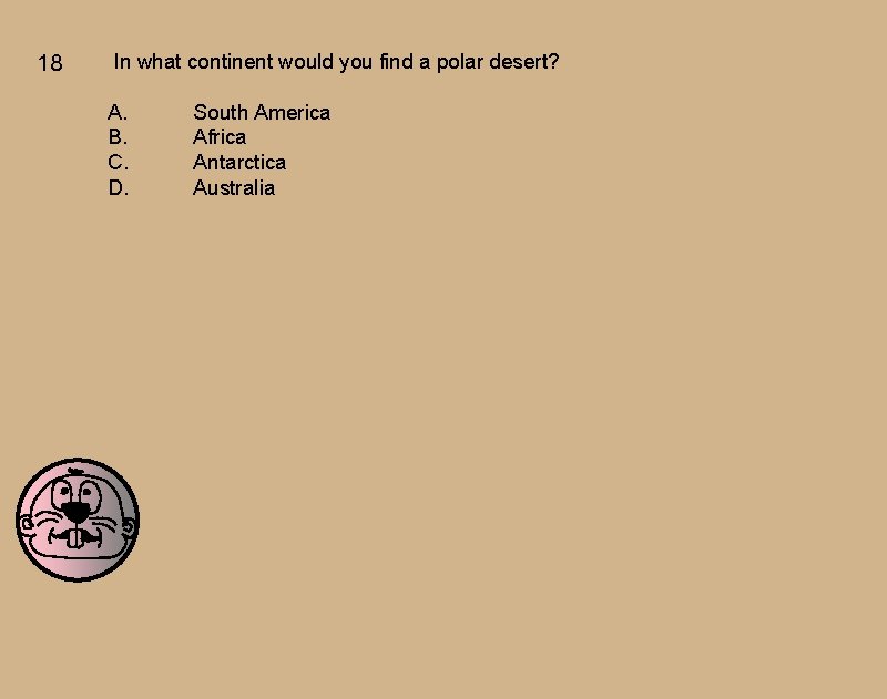 18 In what continent would you find a polar desert? A. B. C. D.