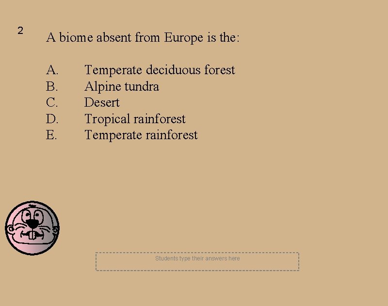 2 A biome absent from Europe is the: A. B. C. D. E. Temperate