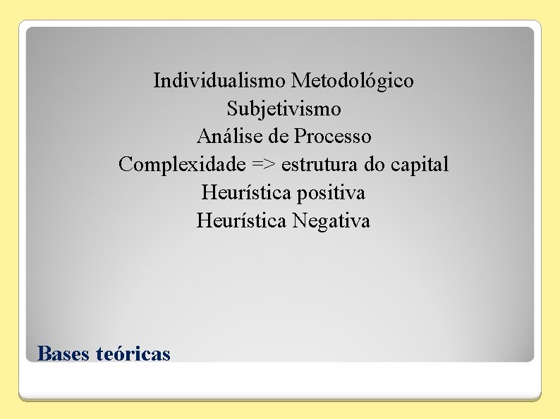 Individualismo Metodológico Subjetivismo Análise de Processo Complexidade => estrutura do capital Heurística positiva Heurística