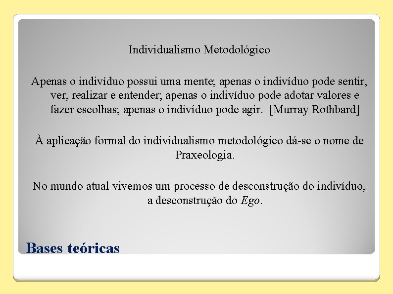 Individualismo Metodológico Apenas o indivíduo possui uma mente; apenas o indivíduo pode sentir, ver,