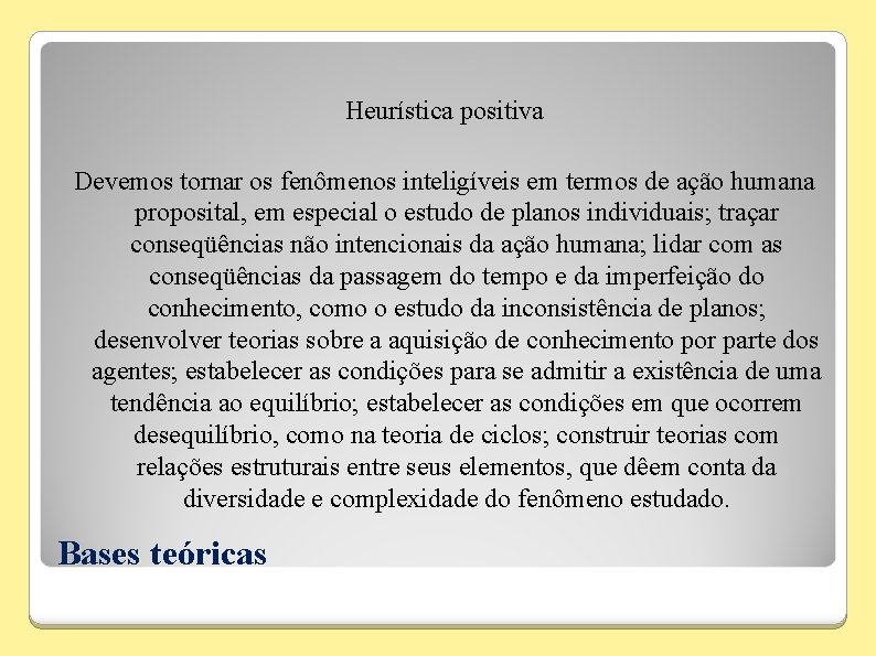 Heurística positiva Devemos tornar os fenômenos inteligíveis em termos de ação humana proposital, em