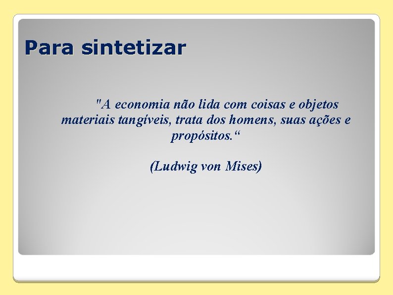 Para sintetizar "A economia não lida com coisas e objetos materiais tangíveis, trata dos