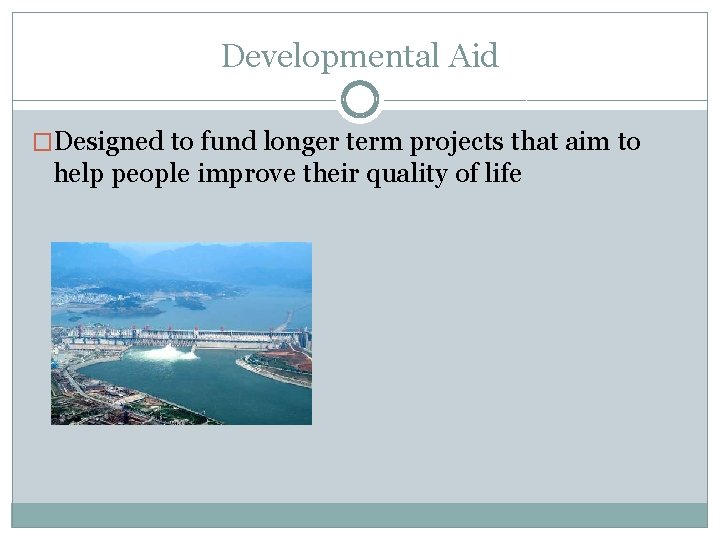 Developmental Aid �Designed to fund longer term projects that aim to help people improve Developmental Aid �Designed to fund longer term projects that aim to help people improve