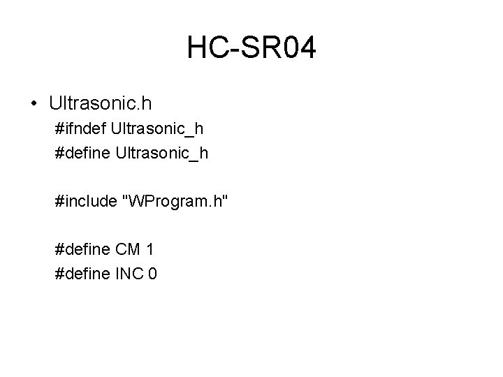 HC-SR 04 • Ultrasonic. h #ifndef Ultrasonic_h #define Ultrasonic_h #include "WProgram. h" #define CM