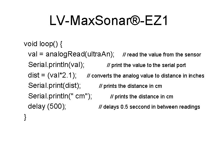 LV-Max. Sonar®-EZ 1 void loop() { val = analog. Read(ultra. An); // read the