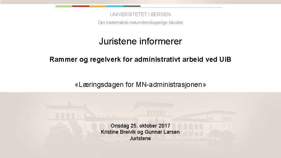 UNIVERSITETET I BERGEN Det matematisk-naturvitenskapelige fakultet Juristene informerer Rammer og regelverk for administrativt arbeid