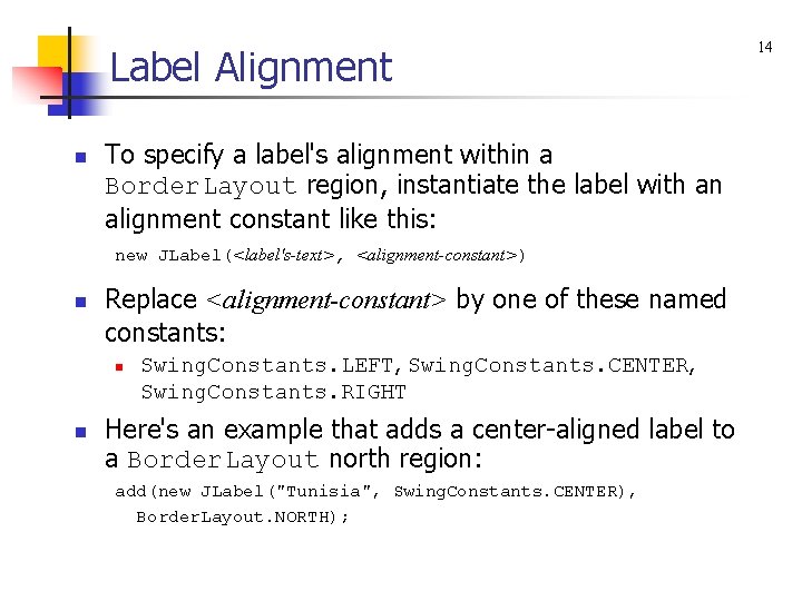 Label Alignment n To specify a label's alignment within a Border. Layout region, instantiate