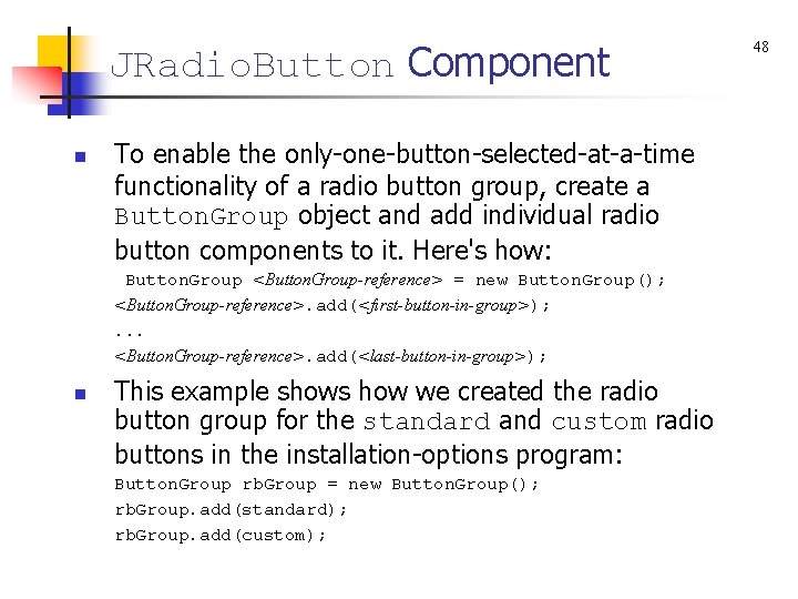 JRadio. Button Component n To enable the only-one-button-selected-at-a-time functionality of a radio button group,