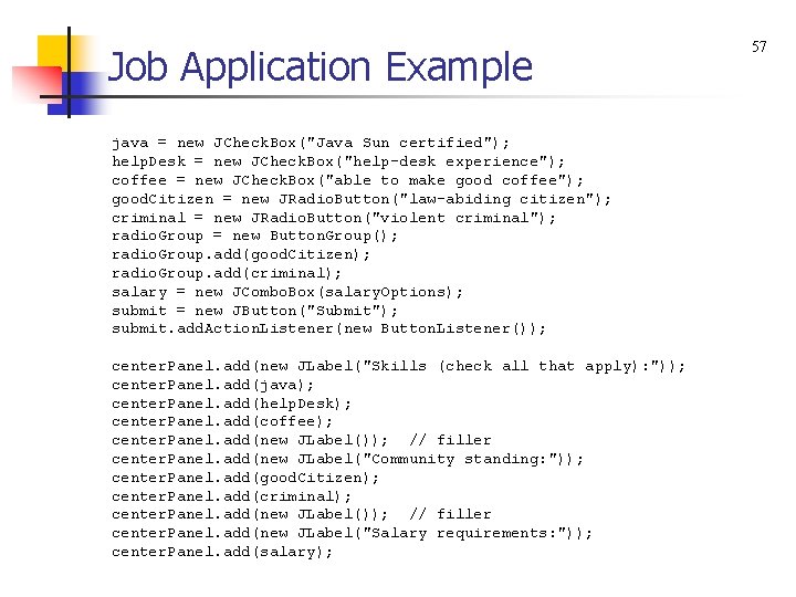 Job Application Example java = new JCheck. Box("Java Sun certified"); help. Desk = new