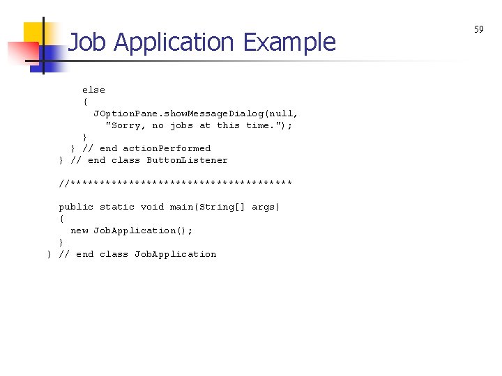 Job Application Example else { JOption. Pane. show. Message. Dialog(null, "Sorry, no jobs at