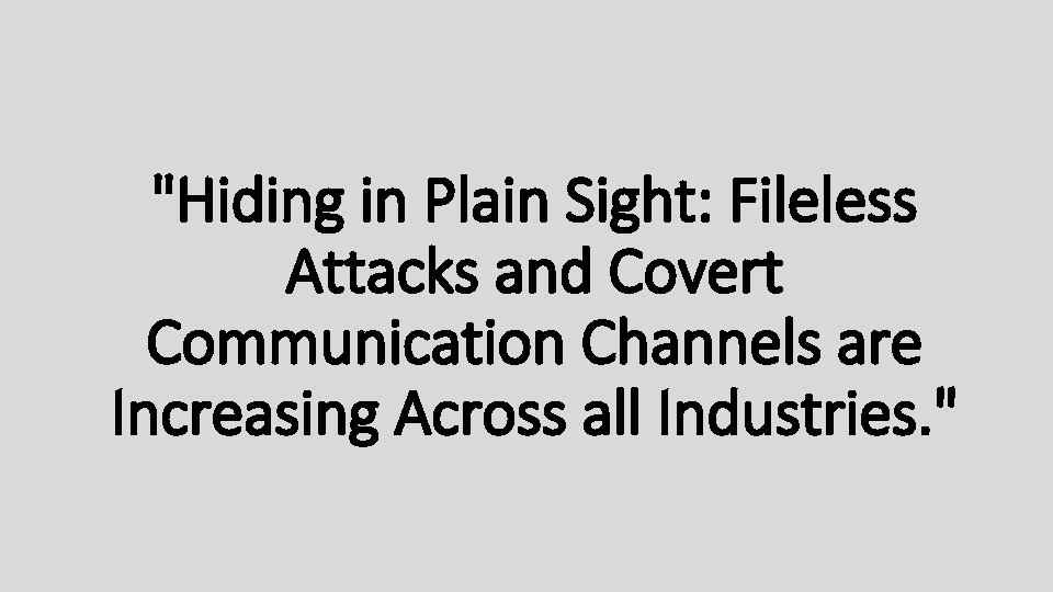 "Hiding in Plain Sight: Fileless Attacks and Covert Communication Channels are Increasing Across all
