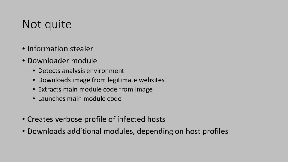 Not quite • Information stealer • Downloader module • • Detects analysis environment Downloads