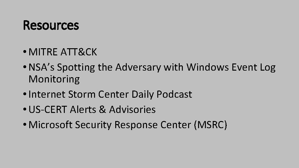 Resources • MITRE ATT&CK • NSA’s Spotting the Adversary with Windows Event Log Monitoring