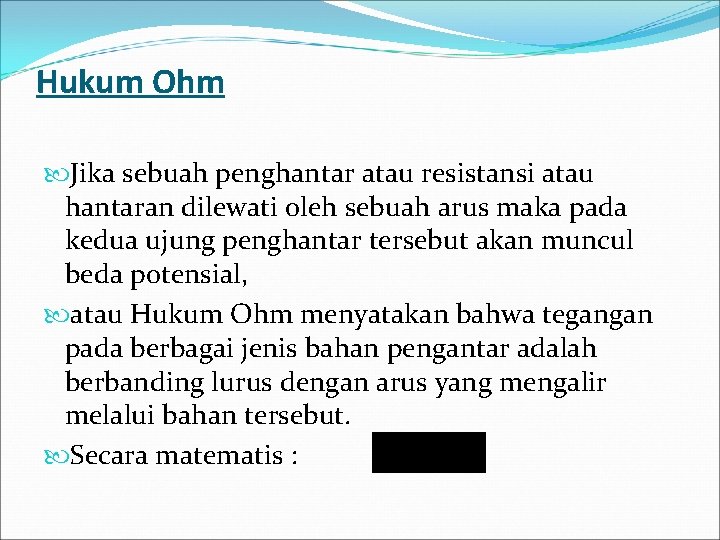 Hukum Ohm Jika sebuah penghantar atau resistansi atau hantaran dilewati oleh sebuah arus maka