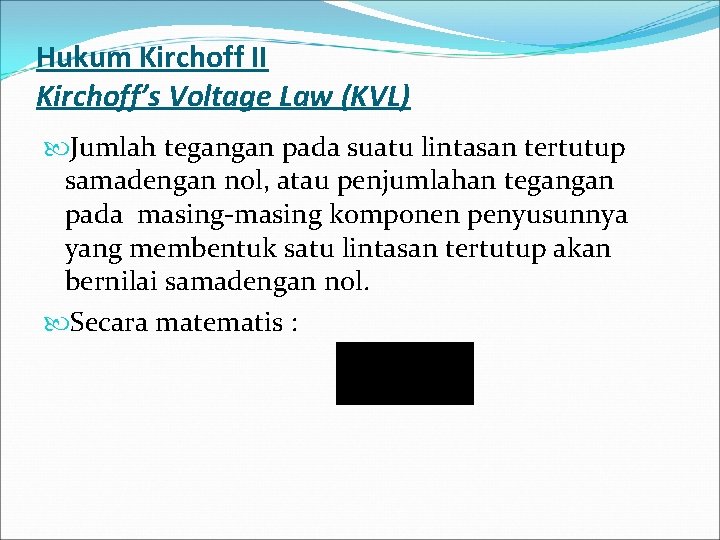 Hukum Kirchoff II Kirchoff’s Voltage Law (KVL) Jumlah tegangan pada suatu lintasan tertutup samadengan