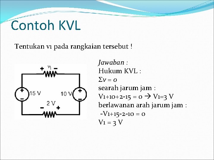 Contoh KVL Tentukan v 1 pada rangkaian tersebut ! Jawaban : Hukum KVL :